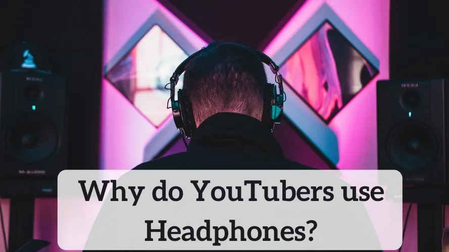 Why do YouTubers use Headphones?