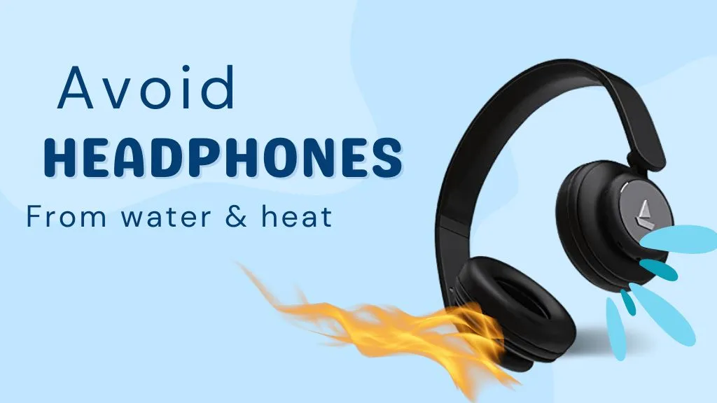 Avoid headphones from water and heat