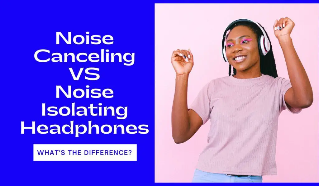 Noise Canceling VS Noise Isolating Headphones