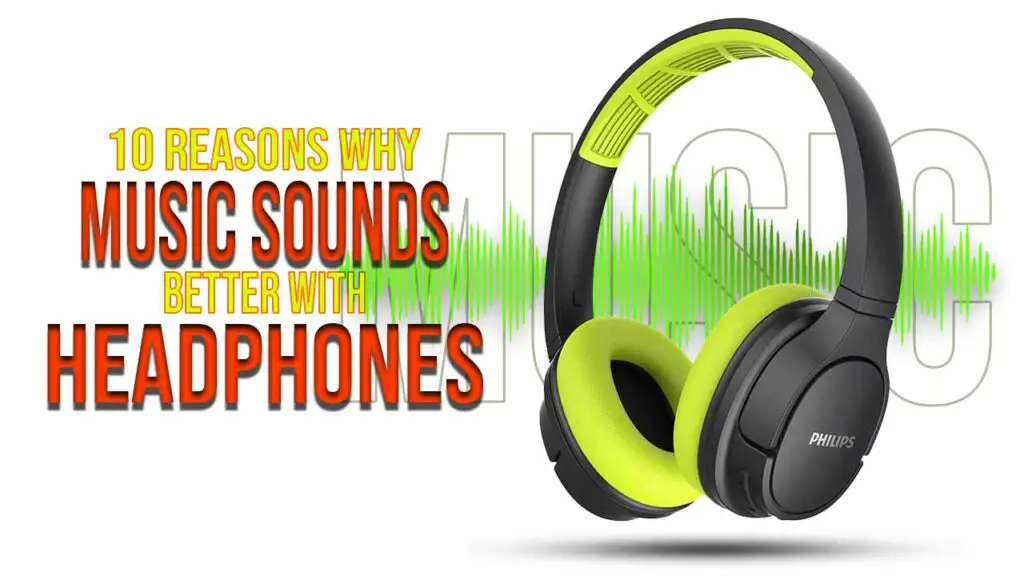 10 reasons why music sounds better with headphones