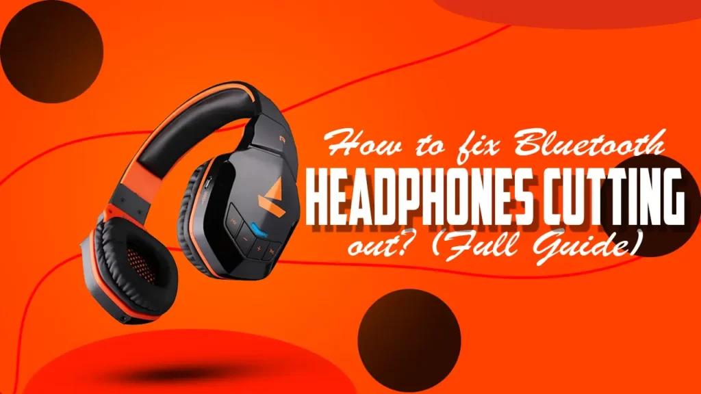 How to fix Bluetooth Headphones cutting out