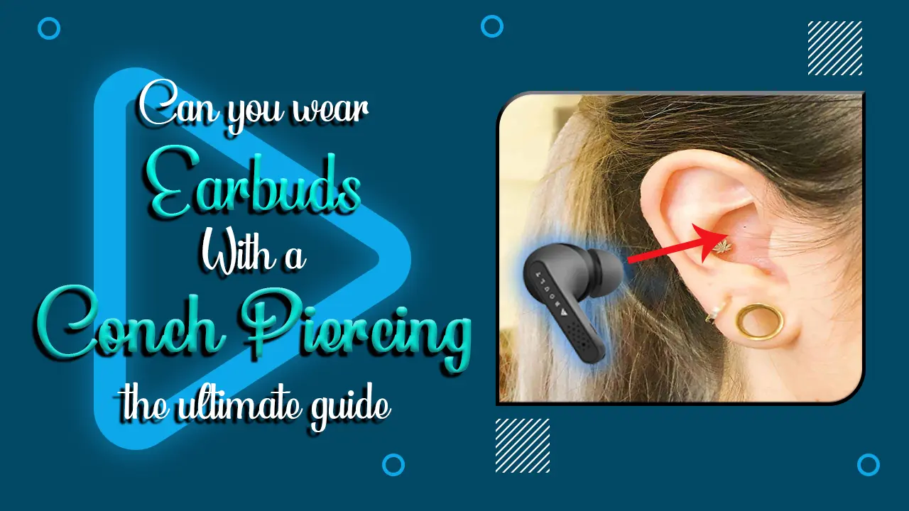 Can you wear earbuds with a conch piercing the ultimate guide