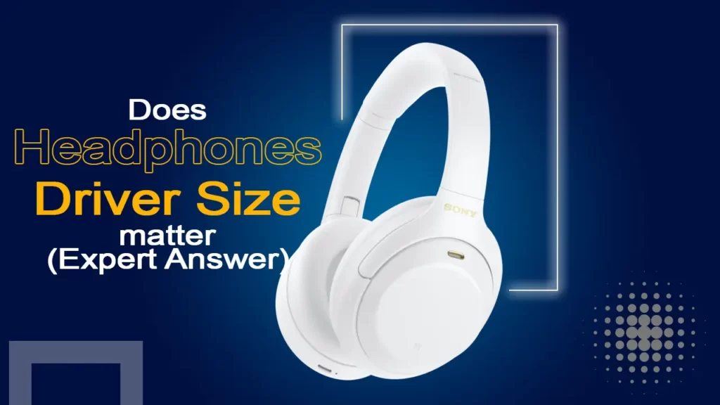 Does headphones driver size matter? (Expert Answer)