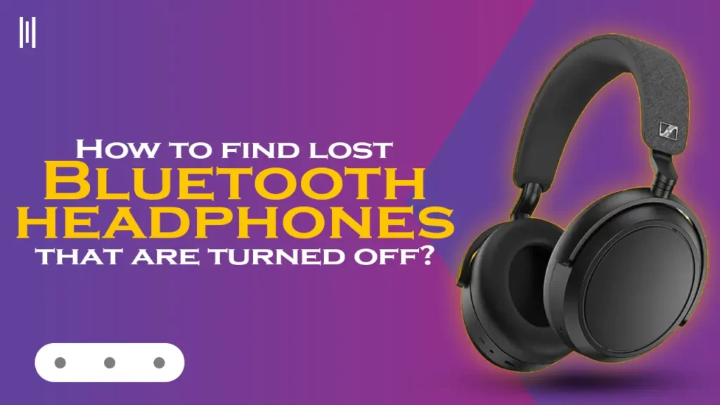 How to find lost Bluetooth headphones that are turned off