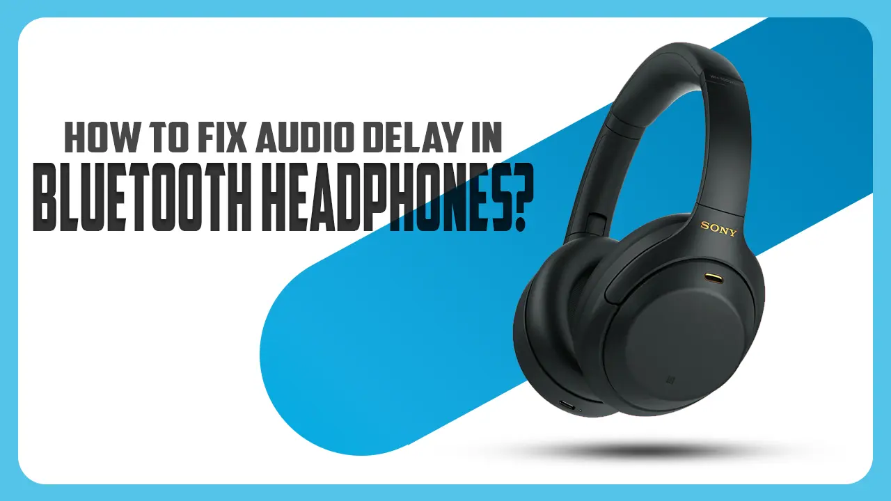 How to fix audio delay in bluetooth headphones