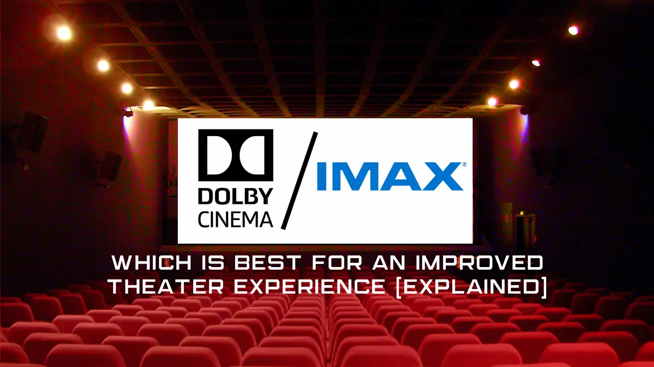 Dolby Cinema Vs IMAX — Which Is Best For An Improved Theater Experience [Explained]