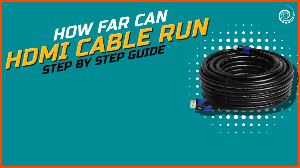 How far can HDMI cable run- Step By Step Guide 2023