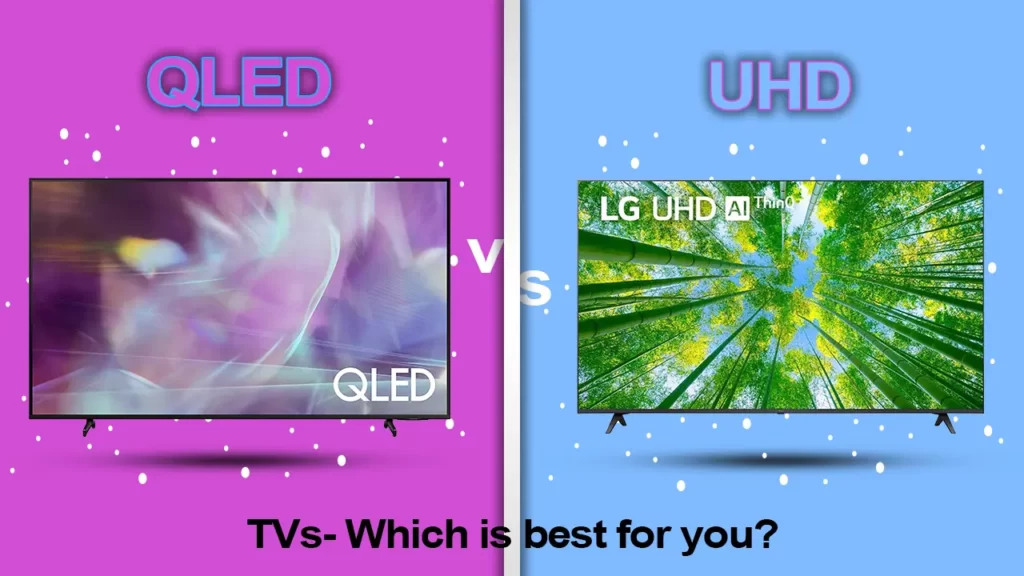 QLED vs UHD TVs- Which is best for you