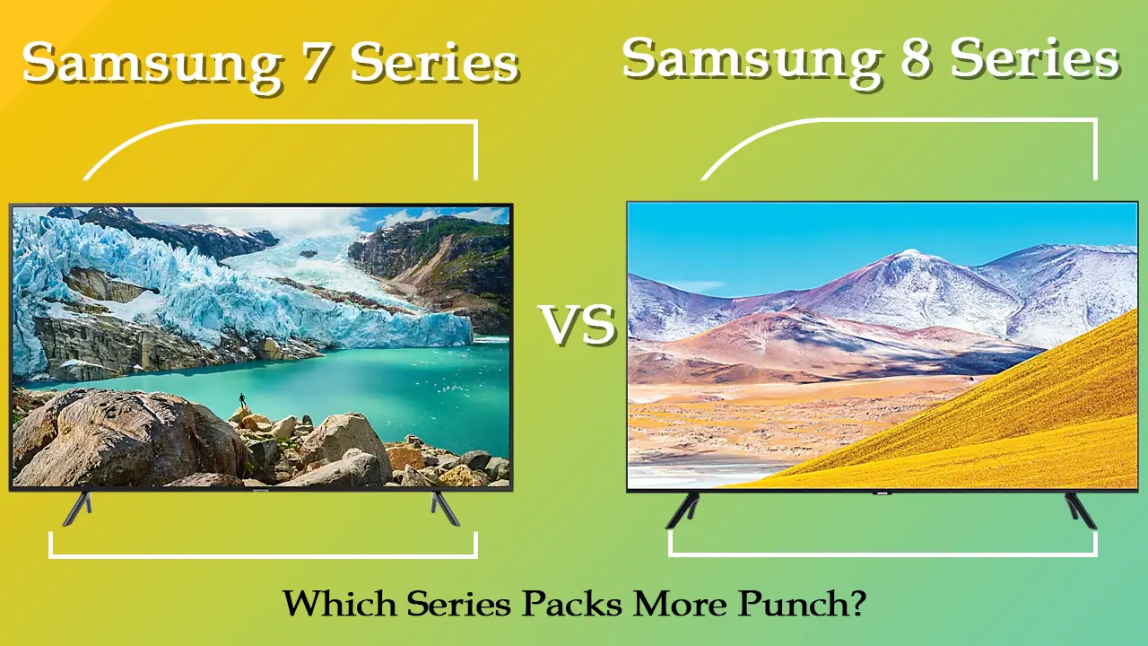 Samsung 7 Series vs 8 Series (2023) Which Series Packs More Punch