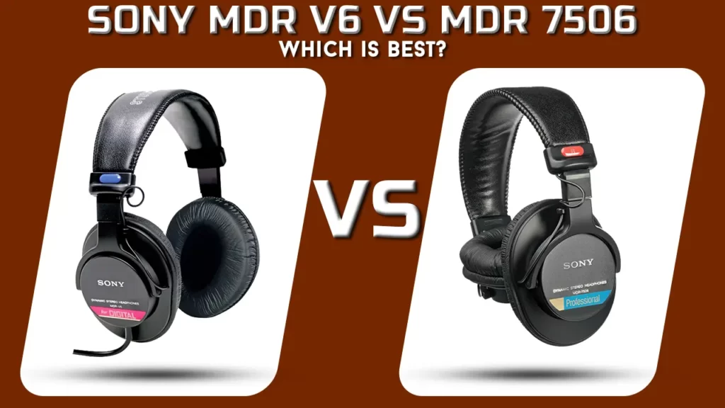 Sony MDR V6 vs MDR 7506 - which is best