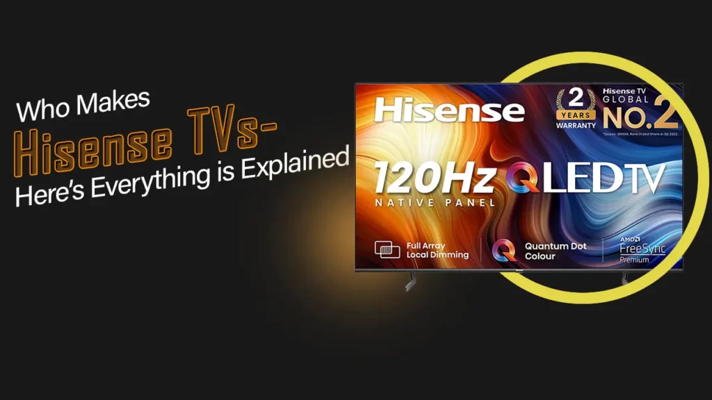 Who Makes Hisense TVs- Here’s Everything is Explained
