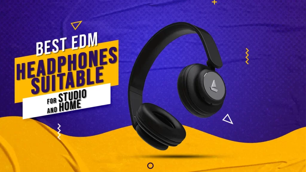 7 Best EDM Headphones Suitable for Studio and Home Use