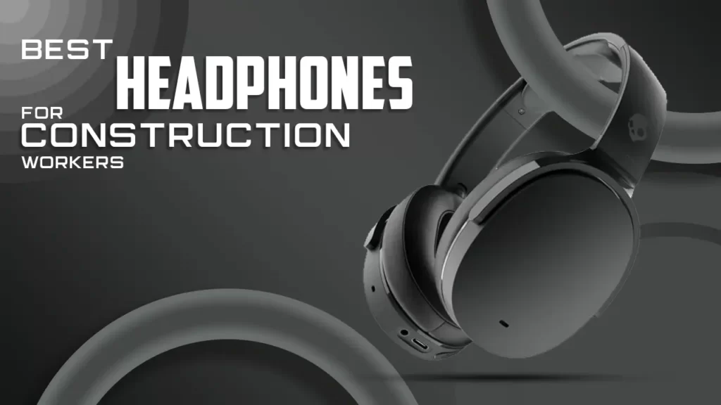 7 Best headphones for Construction workers