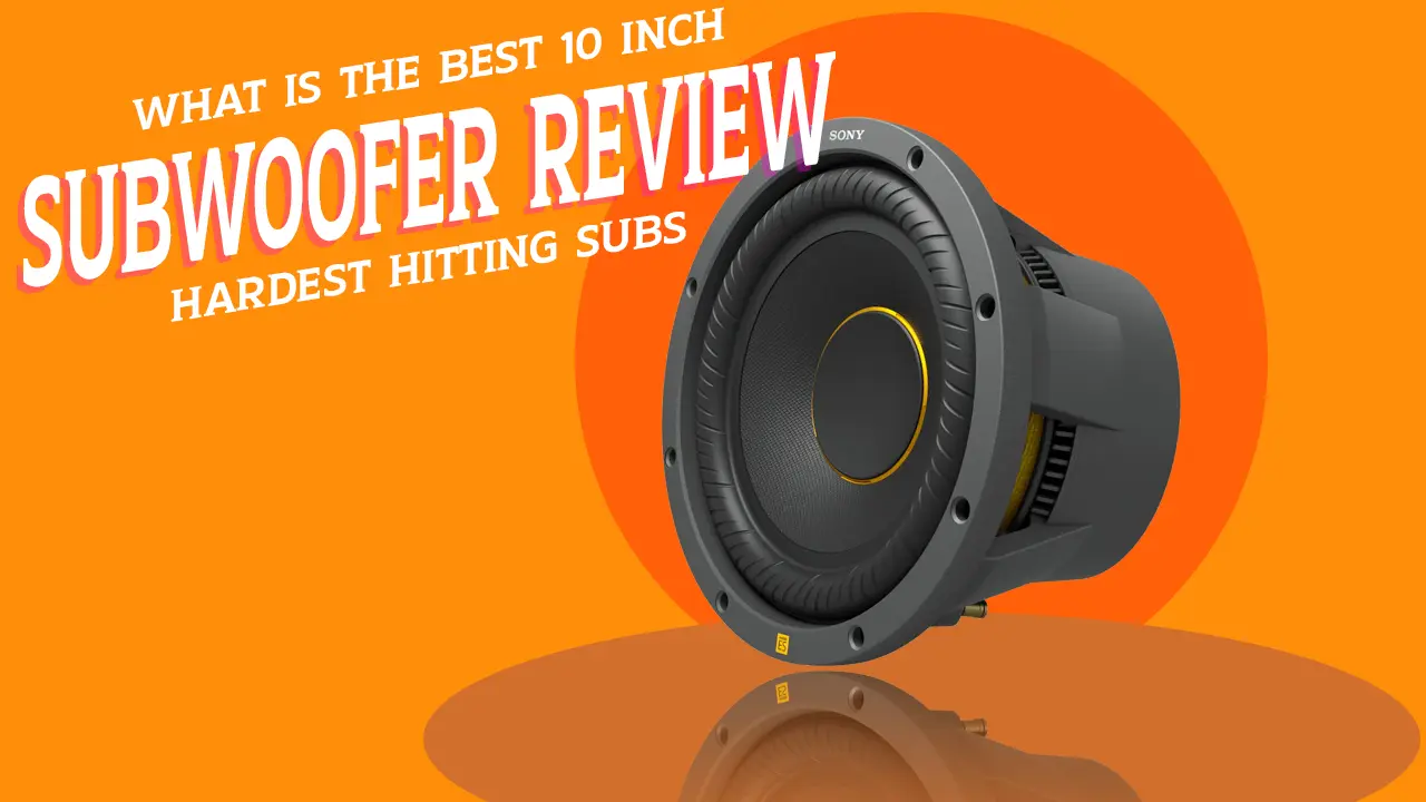 What is the best 10 inch subwoofer review- Hardest Hitting Subs
