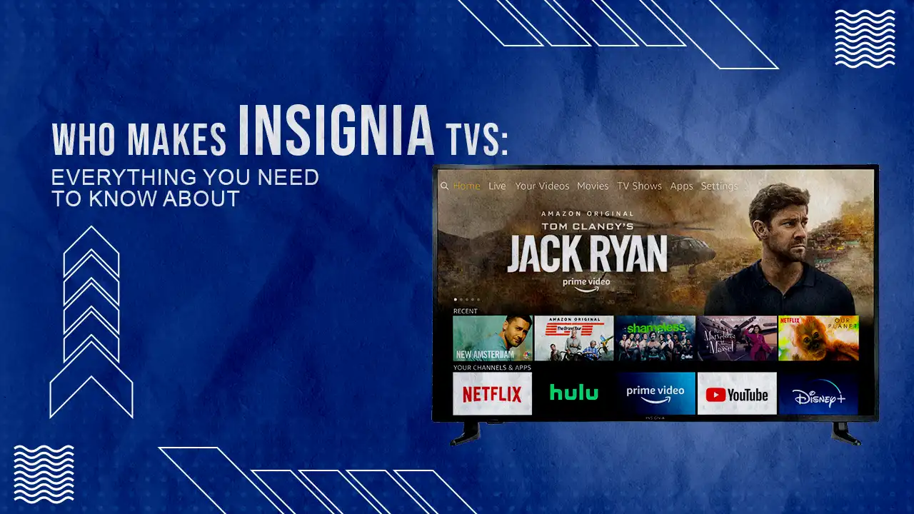 Who Makes Insignia TVs Everything You need to Know about
