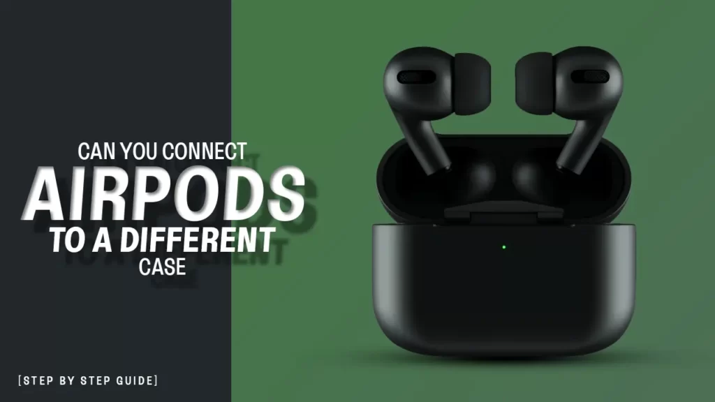 Can you connect Airpods to a different case 